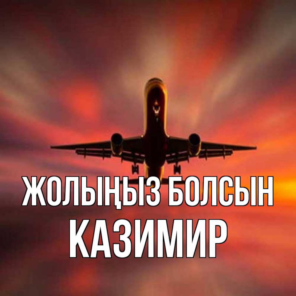 Күн сайын ашық хат с именем, Казимир Жолыңыз болсын самолет набирает высоту Онлайн тегін жүктеп алу тілектері бар керемет карта 