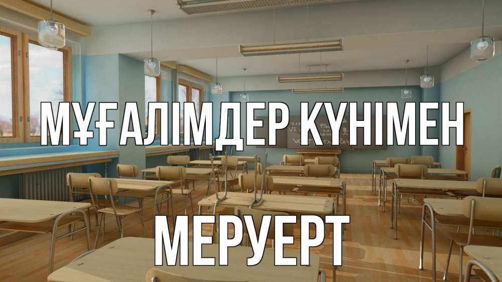 Күн сайын ашық хат с именем, МЕРУЕРТ Мұғалімдер күнімен с днем учителя Онлайн тегін жүктеп алу тілектері бар керемет карта 