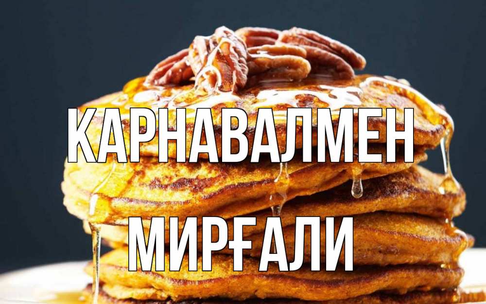 Күн сайын ашық хат с именем, МИРҒАЛИ Карнавалмен блины Онлайн тегін жүктеп алу тілектері бар керемет карта 