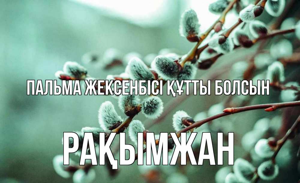 Күн сайын ашық хат с именем, Рақымжан Пальма жексенбісі құтты болсын верба Онлайн тегін жүктеп алу тілектері бар керемет карта 
