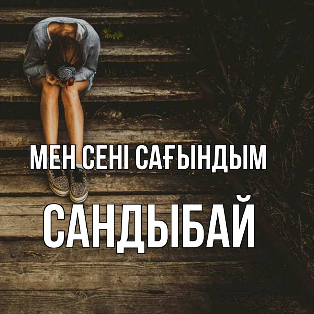 Күн сайын ашық хат с именем, САНДЫБАЙ Мен сені сағындым грущу Онлайн тегін жүктеп алу тілектері бар керемет карта 