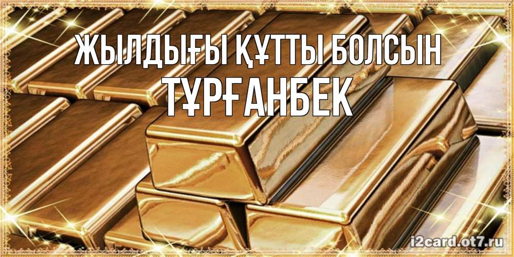 Күн сайын ашық хат с именем, ТҰРҒАНБЕК Жылдығы құтты болсын поздравления на день рождения с пожеланиями богатства Онлайн тегін жүктеп алу тілектері бар керемет карта 