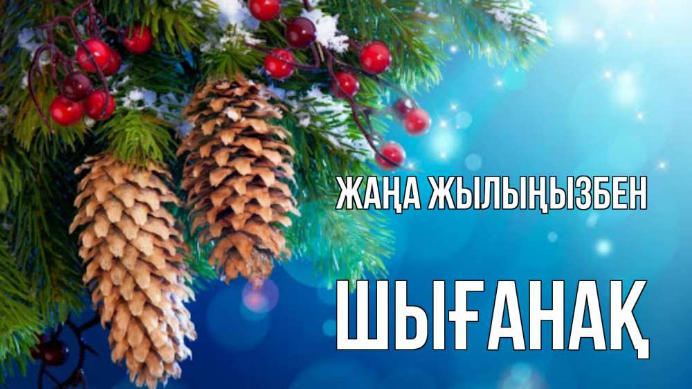 Күн сайын ашық хат с именем, ШЫҒАНАҚ Жаңа жылыңызбен Новый год, ель, шишки Онлайн тегін жүктеп алу тілектері бар керемет карта 