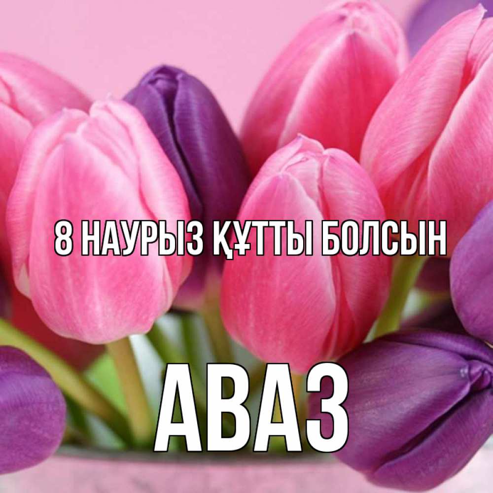 Күн сайын ашық хат с именем, Аваз 8 наурыз құтты болсын маме 1 Онлайн тегін жүктеп алу тілектері бар керемет карта 