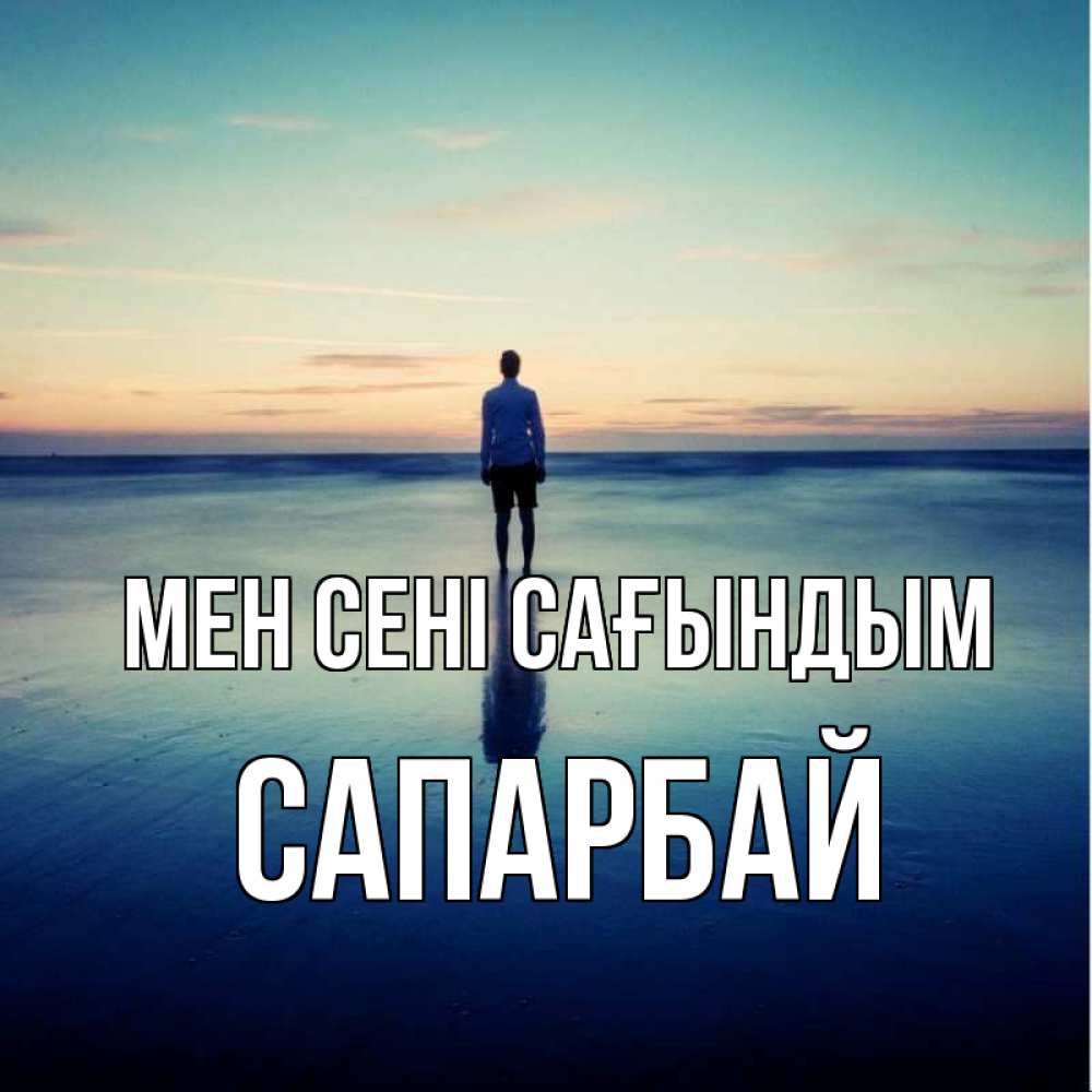 Күн сайын ашық хат с именем, САПАРБАЙ Мен сені сағындым зима Онлайн тегін жүктеп алу тілектері бар керемет карта 