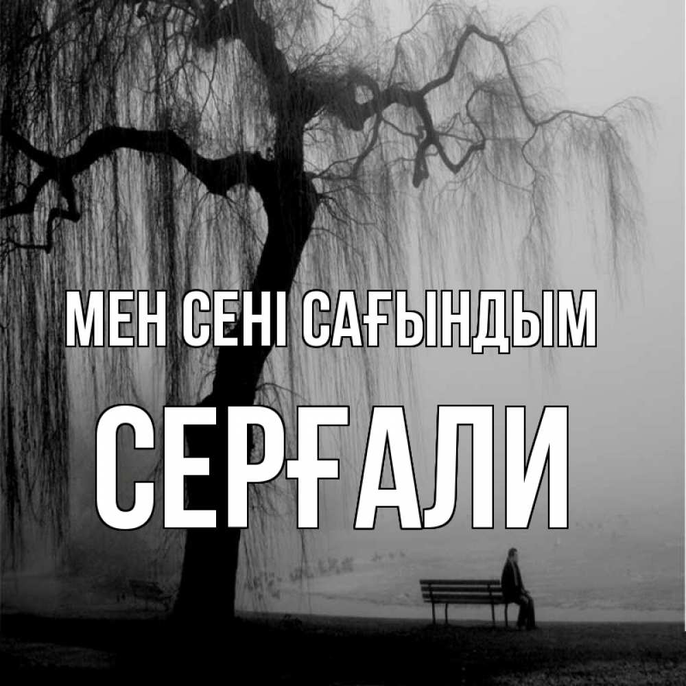 Күн сайын ашық хат с именем, СЕРҒАЛИ Мен сені сағындым лавочка под деревом я жду тебя Онлайн тегін жүктеп алу тілектері бар керемет карта 
