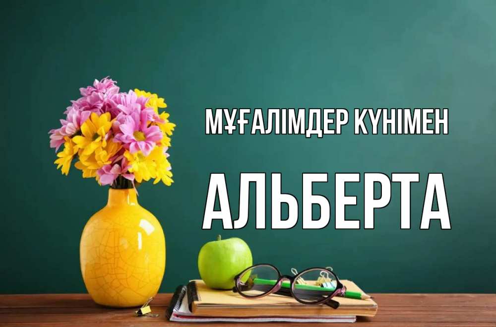 Күн сайын ашық хат с именем, Альберта Мұғалімдер күнімен ваза с цветами яблоко и журнал Онлайн тегін жүктеп алу тілектері бар керемет карта 