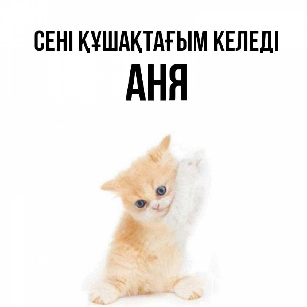 Күн сайын ашық хат с именем, Аня сені құшақтағым келеді я хочу очень скорее обнимаешек Онлайн тегін жүктеп алу тілектері бар керемет карта 