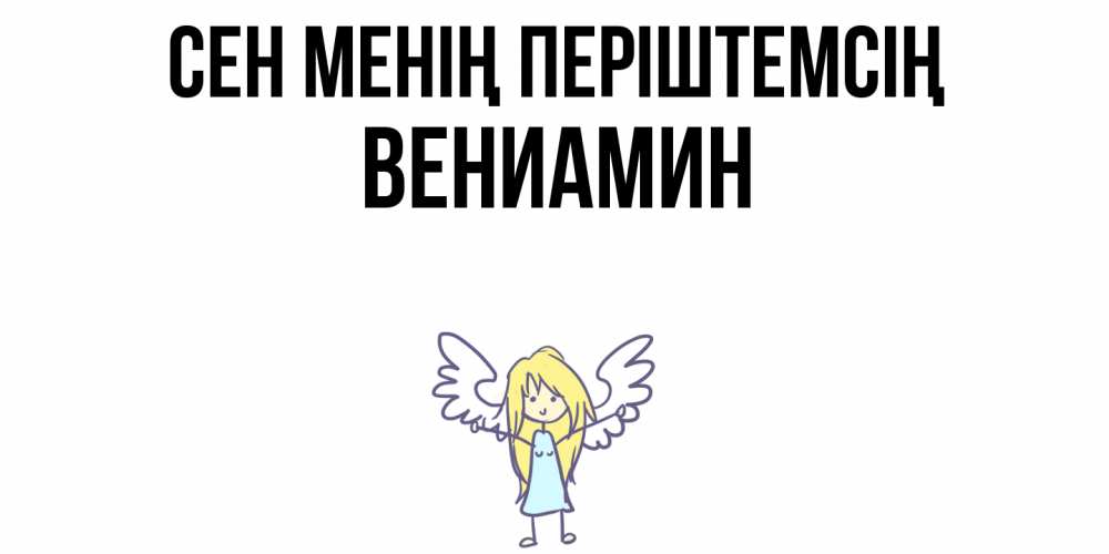 Күн сайын ашық хат с именем, Вениамин Сен менің періштемсің ангел Онлайн тегін жүктеп алу тілектері бар керемет карта 
