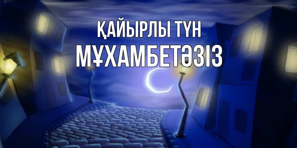 Күн сайын ашық хат с именем, МҰХАМБЕТӘЗІЗ Қайырлы түн сладких снов ночному городу Онлайн тегін жүктеп алу тілектері бар керемет карта 