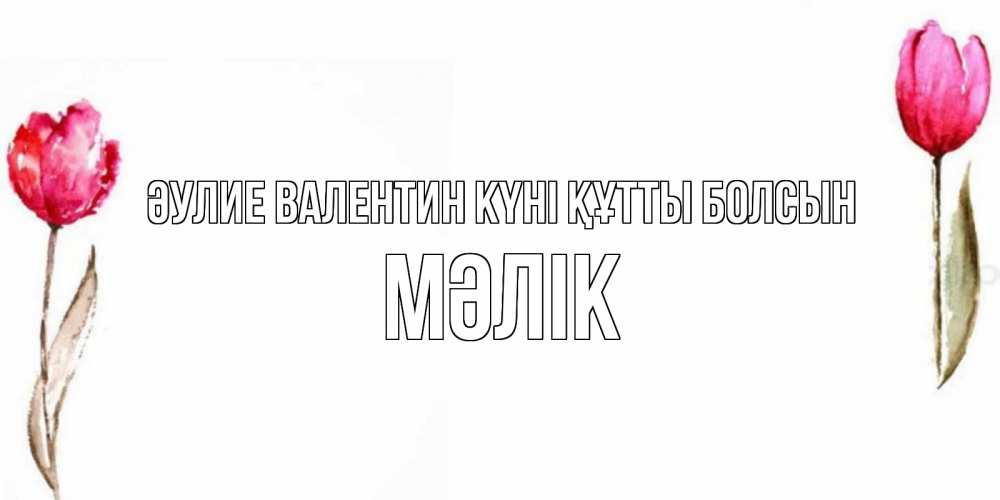 Күн сайын ашық хат с именем, МӘЛІК Әулие Валентин күні құтты болсын Открытки на день всех влюбленных с тюльпанами акварелью Онлайн тегін жүктеп алу тілектері бар керемет карта 