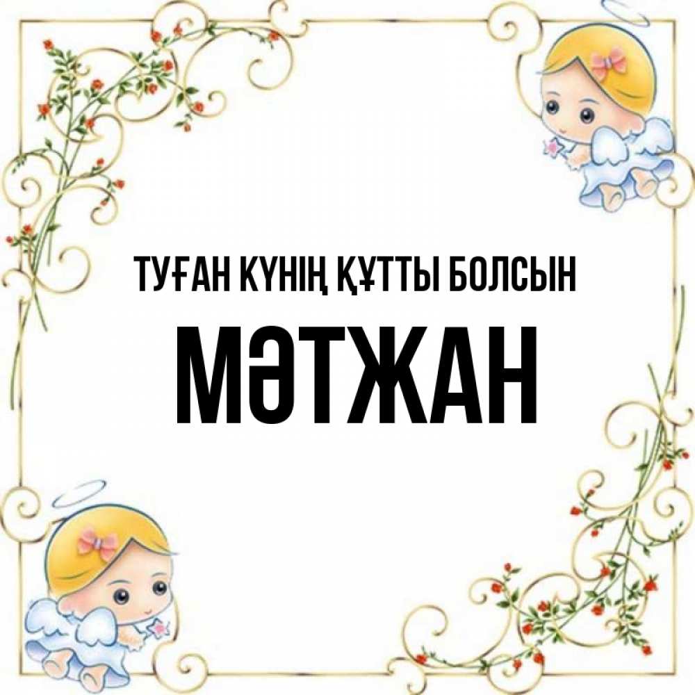 Күн сайын ашық хат с именем, МӘТЖАН Туған күнің құтты болсын девочки ангелы Онлайн тегін жүктеп алу тілектері бар керемет карта 