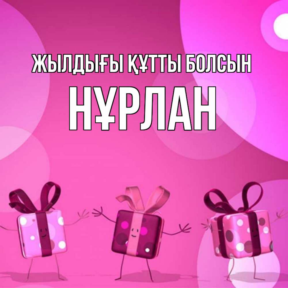 Күн сайын ашық хат с именем, НҰРЛАН Жылдығы құтты болсын подарки с ножкам Онлайн тегін жүктеп алу тілектері бар керемет карта 