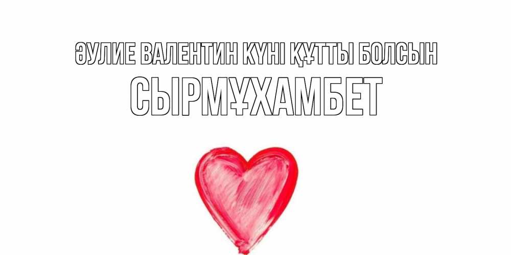 Күн сайын ашық хат с именем, СЫРМҰХАМБЕТ Әулие Валентин күні құтты болсын сердце нарисованное Онлайн тегін жүктеп алу тілектері бар керемет карта 