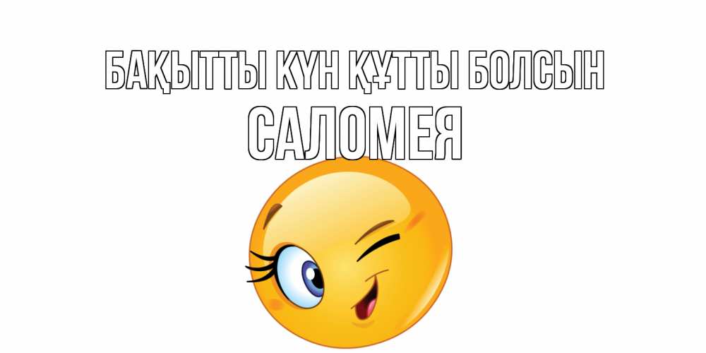 Күн сайын ашық хат с именем, Саломея Бақытты күн құтты болсын улыбка Онлайн тегін жүктеп алу тілектері бар керемет карта 