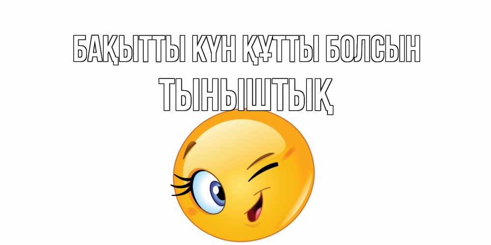 Күн сайын ашық хат с именем, ТЫНЫШТЫҚ Бақытты күн құтты болсын улыбка Онлайн тегін жүктеп алу тілектері бар керемет карта 
