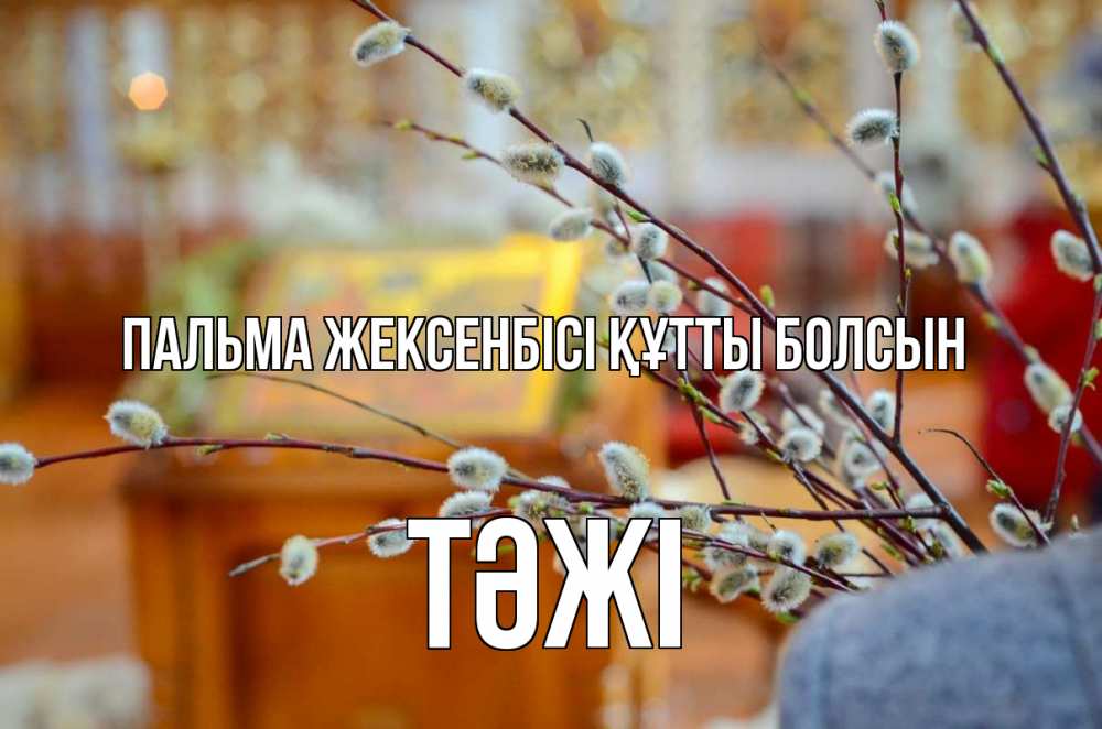 Күн сайын ашық хат с именем, ТӘЖІ Пальма жексенбісі құтты болсын верба Онлайн тегін жүктеп алу тілектері бар керемет карта 