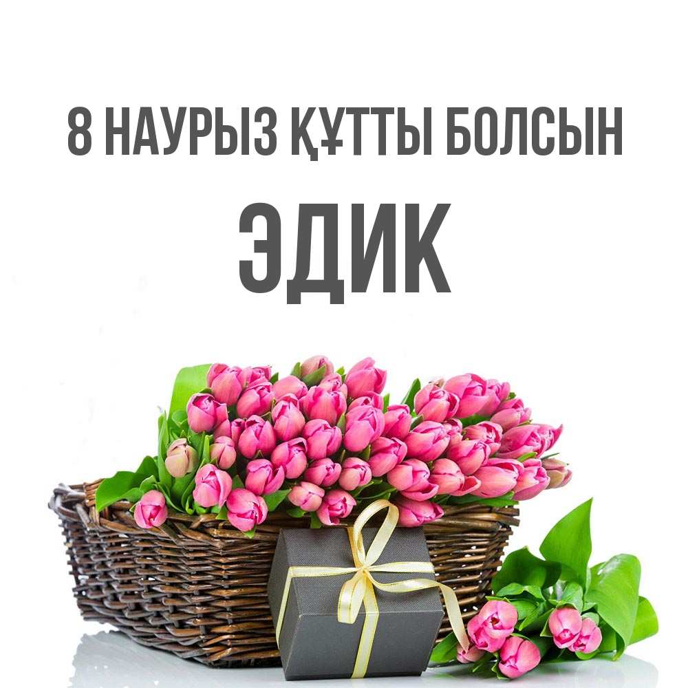 Күн сайын ашық хат с именем, Эдик 8 наурыз құтты болсын цветы Онлайн тегін жүктеп алу тілектері бар керемет карта 