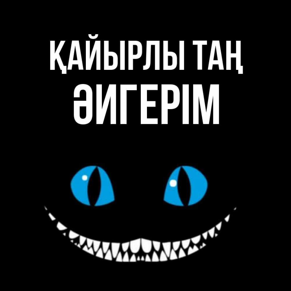 Күн сайын ашық хат с именем, ӘИГЕРІМ Қайырлы таң голубые глаза и зубки Онлайн тегін жүктеп алу тілектері бар керемет карта 