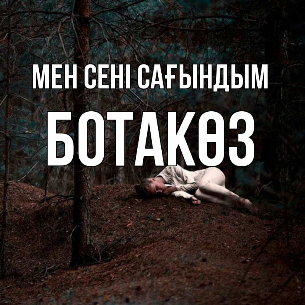 Күн сайын ашық хат с именем, БОТАКӨЗ Мен сені сағындым очень Онлайн тегін жүктеп алу тілектері бар керемет карта 