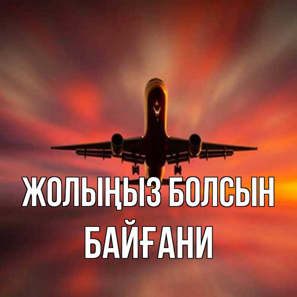 Күн сайын ашық хат с именем, Байғани Жолыңыз болсын самолет набирает высоту Онлайн тегін жүктеп алу тілектері бар керемет карта 