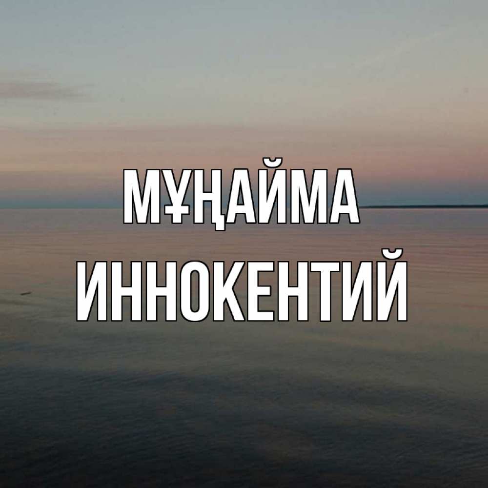 Күн сайын ашық хат с именем, Иннокентий Мұңайма водная гладь Онлайн тегін жүктеп алу тілектері бар керемет карта 