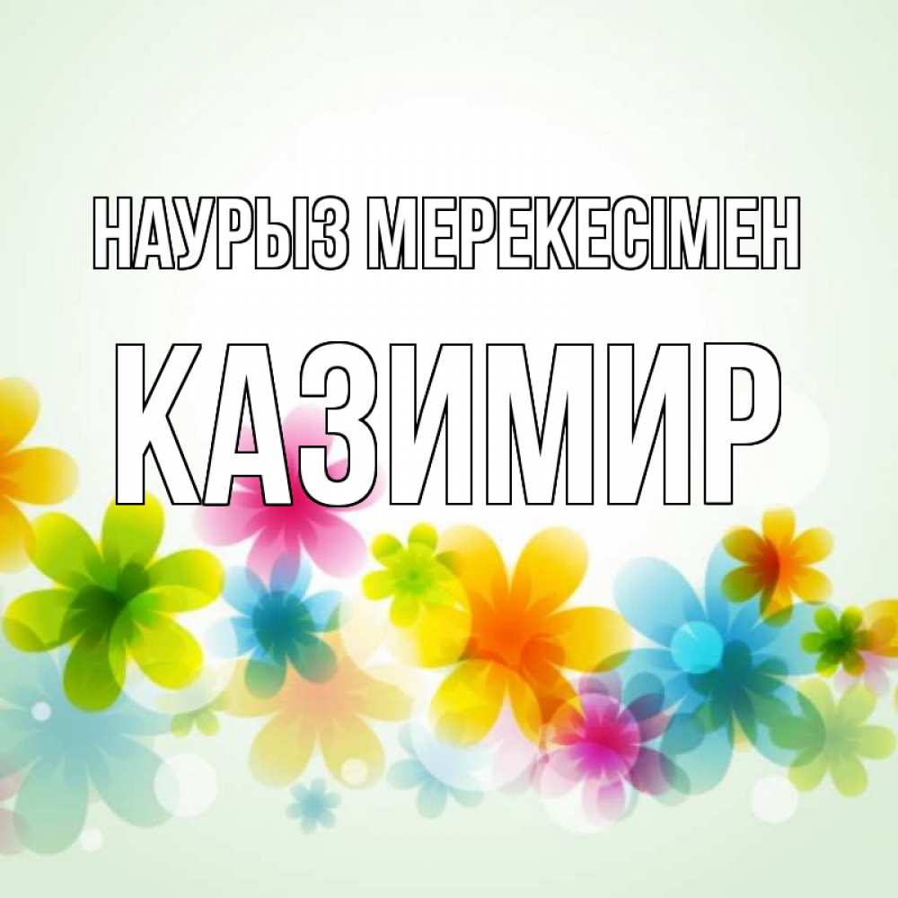 Күн сайын ашық хат с именем, Казимир Наурыз мерекесімен цветы Онлайн тегін жүктеп алу тілектері бар керемет карта 