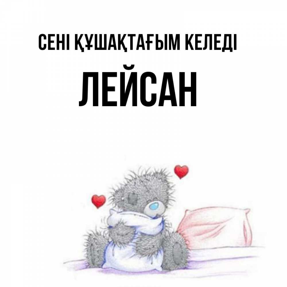 Күн сайын ашық хат с именем, Лейсан сені құшақтағым келеді сердечки мишка Тедди и кроватка Онлайн тегін жүктеп алу тілектері бар керемет карта 