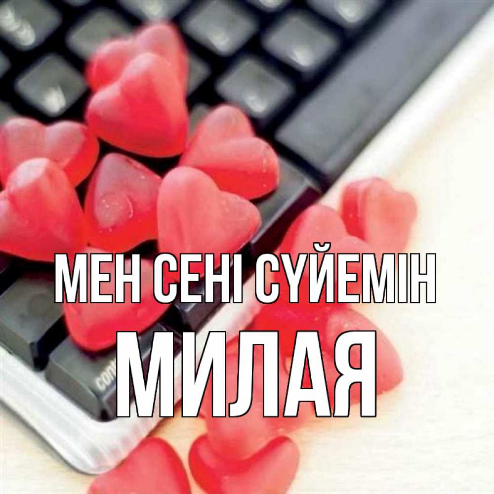 Күн сайын ашық хат с именем, Милая Мен сені сүйемін конфеты в виде сердец Онлайн тегін жүктеп алу тілектері бар керемет карта 