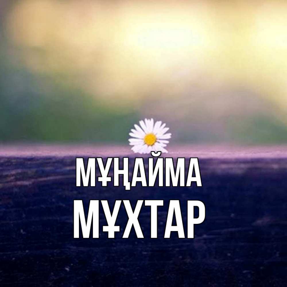 Күн сайын ашық хат с именем, МҰХТАР Мұңайма красота Онлайн тегін жүктеп алу тілектері бар керемет карта 