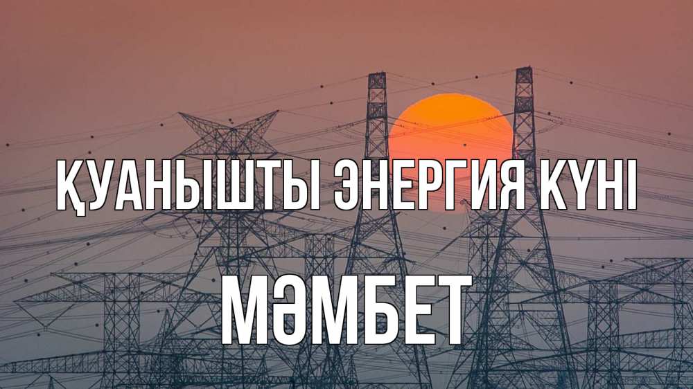 Күн сайын ашық хат с именем, МӘМБЕТ Қуанышты энергия күні Закат, энергетика Онлайн тегін жүктеп алу тілектері бар керемет карта 