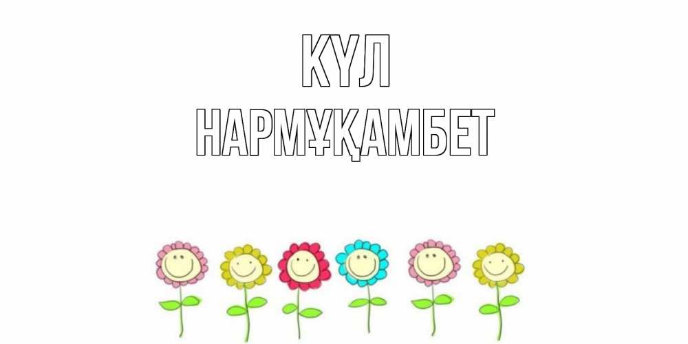 Күн сайын ашық хат с именем, НАРМҰҚАМБЕТ күл улыбка, цветы Онлайн тегін жүктеп алу тілектері бар керемет карта 