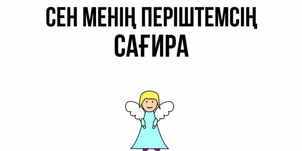 Күн сайын ашық хат с именем, САҒИРА Сен менің періштемсің ангел Онлайн тегін жүктеп алу тілектері бар керемет карта 