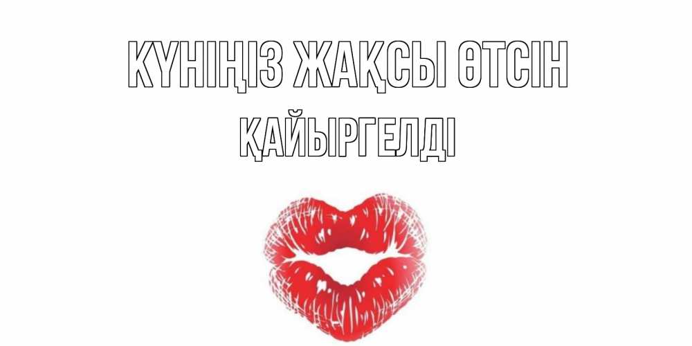 Күн сайын ашық хат с именем, Қайыргелді Күніңіз жақсы өтсін Поцелуй Онлайн тегін жүктеп алу тілектері бар керемет карта 
