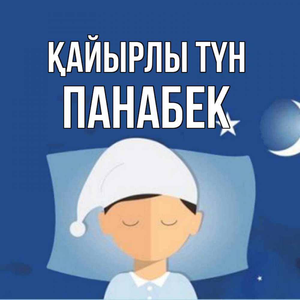 Күн сайын ашық хат с именем, ПАНАБЕК Қайырлы түн подушка и шапочка Онлайн тегін жүктеп алу тілектері бар керемет карта 
