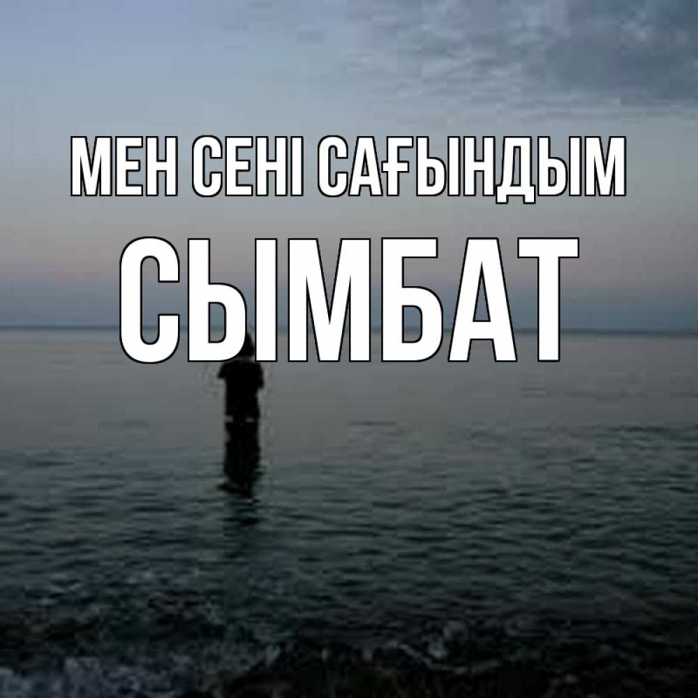 Күн сайын ашық хат с именем, СЫМБАТ Мен сені сағындым скука Онлайн тегін жүктеп алу тілектері бар керемет карта 