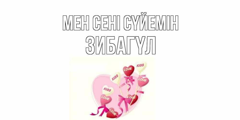 Күн сайын ашық хат с именем, ЗИБАГҮЛ Мен сені сүйемін сердце, леденцы Онлайн тегін жүктеп алу тілектері бар керемет карта 