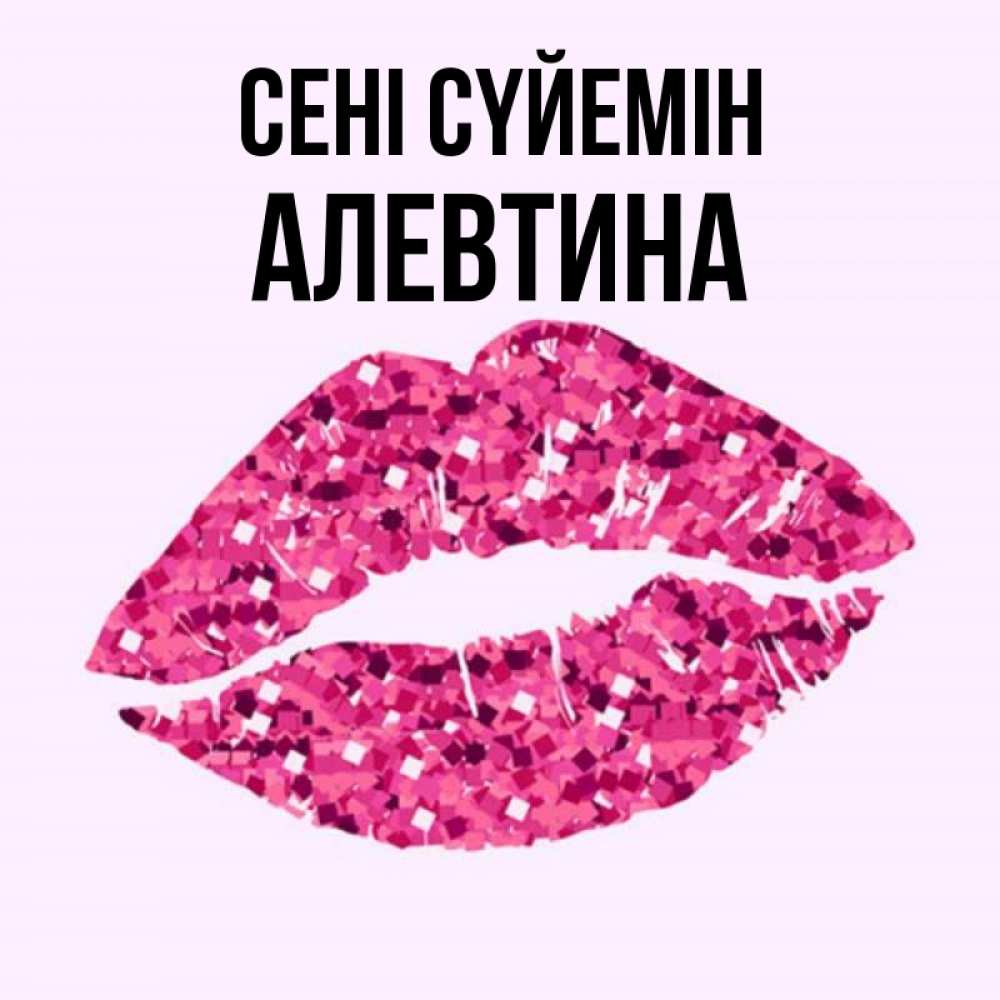 Күн сайын ашық хат с именем, Алевтина Сені сүйемін открытка с женскими губами и поцелуем для парня Онлайн тегін жүктеп алу тілектері бар керемет карта 