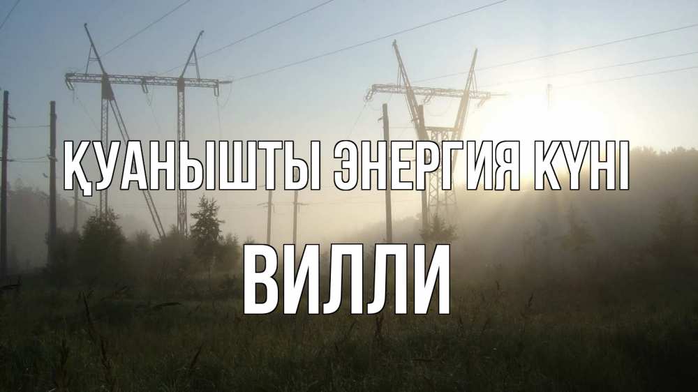 Күн сайын ашық хат с именем, Вилли Қуанышты энергия күні ЛЭП Онлайн тегін жүктеп алу тілектері бар керемет карта 