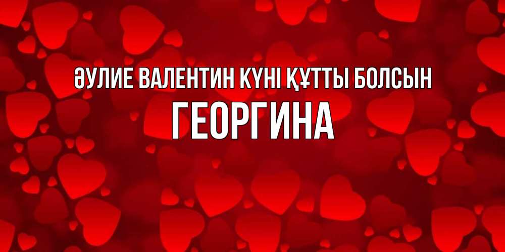 Күн сайын ашық хат с именем, Георгина Әулие Валентин күні құтты болсын новые бесплатные открытки на 14 февраля, день всех влюбленных Онлайн тегін жүктеп алу тілектері бар керемет карта 