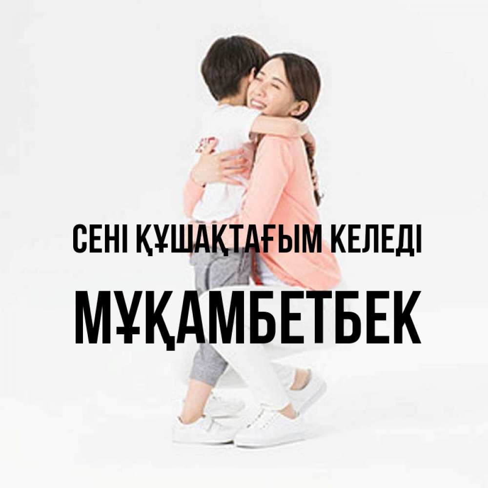 Күн сайын ашық хат с именем, Мұқамбетбек сені құшақтағым келеді соскучилась по сыну Онлайн тегін жүктеп алу тілектері бар керемет карта 