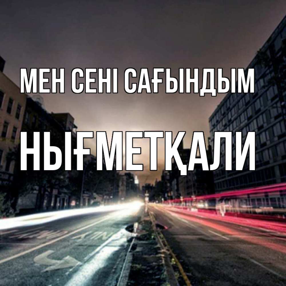 Күн сайын ашық хат с именем, НЫҒМЕТҚАЛИ Мен сені сағындым приезжай Онлайн тегін жүктеп алу тілектері бар керемет карта 