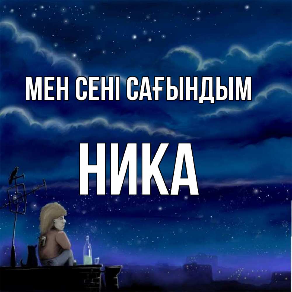 Күн сайын ашық хат с именем, Ника Мен сені сағындым на крыше 1 Онлайн тегін жүктеп алу тілектері бар керемет карта 