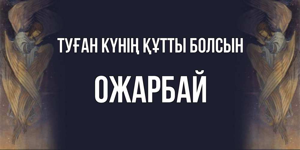 Күн сайын ашық хат с именем, ОЖАРБАЙ Туған күнің құтты болсын день ангела Онлайн тегін жүктеп алу тілектері бар керемет карта 
