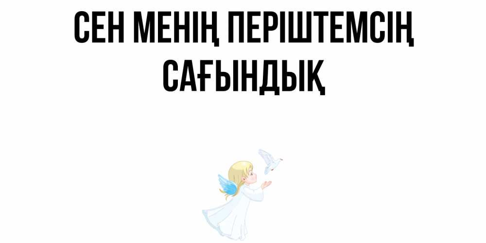 Күн сайын ашық хат с именем, САҒЫНДЫҚ Сен менің періштемсің ангел, голубь Онлайн тегін жүктеп алу тілектері бар керемет карта 