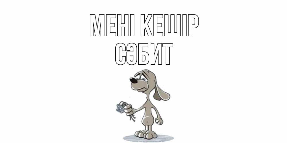 Күн сайын ашық хат с именем, СӘБИТ Мені кешір открытка прости меня серый пес Онлайн тегін жүктеп алу тілектері бар керемет карта 