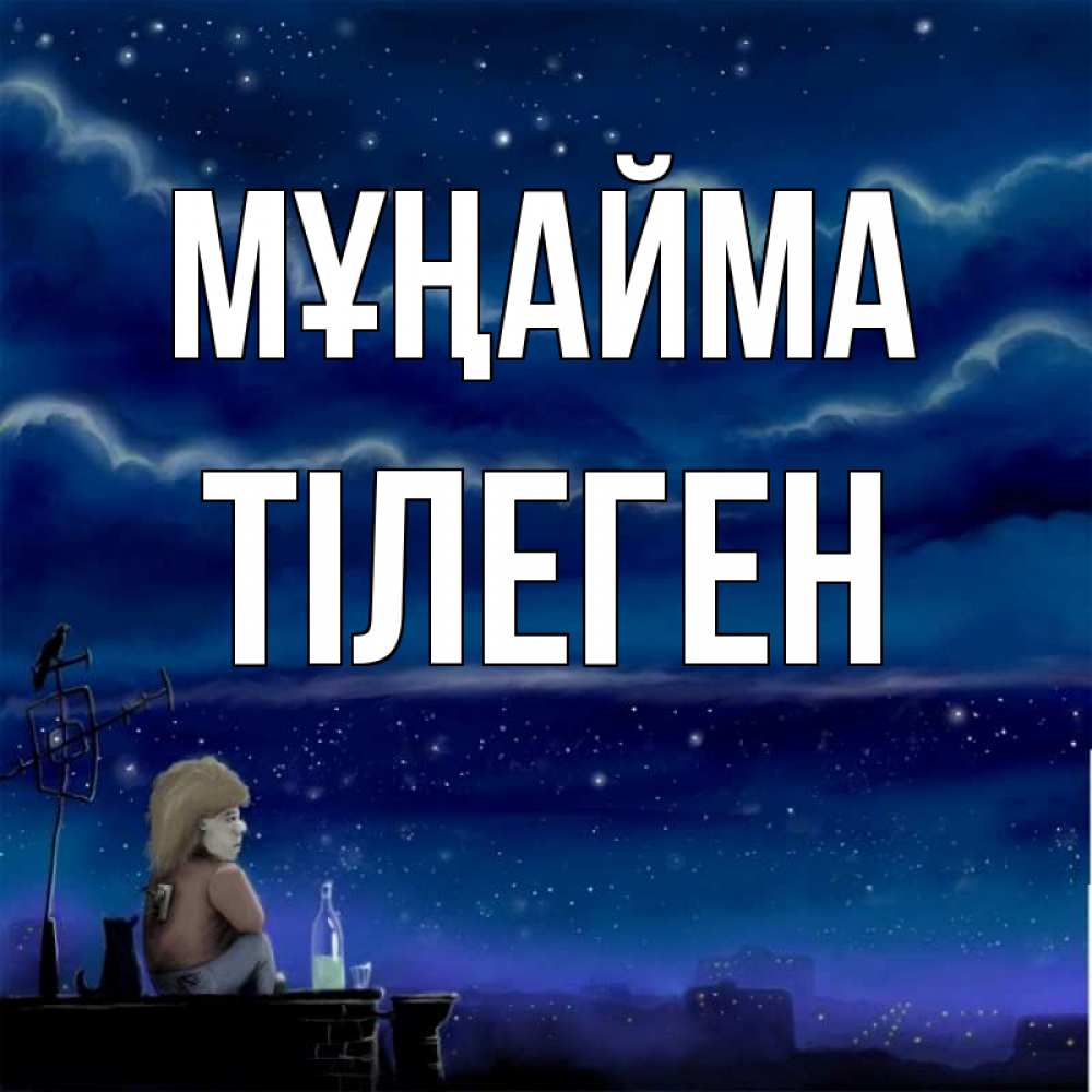 Күн сайын ашық хат с именем, ТІЛЕГЕН Мұңайма город с крыши Онлайн тегін жүктеп алу тілектері бар керемет карта 