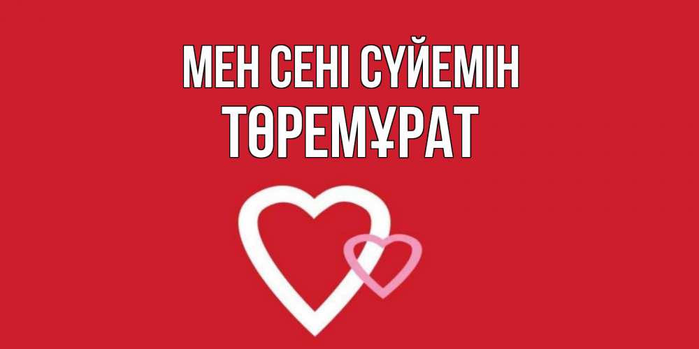 Күн сайын ашық хат с именем, Төремұрат Мен сені сүйемін сердце Онлайн тегін жүктеп алу тілектері бар керемет карта 