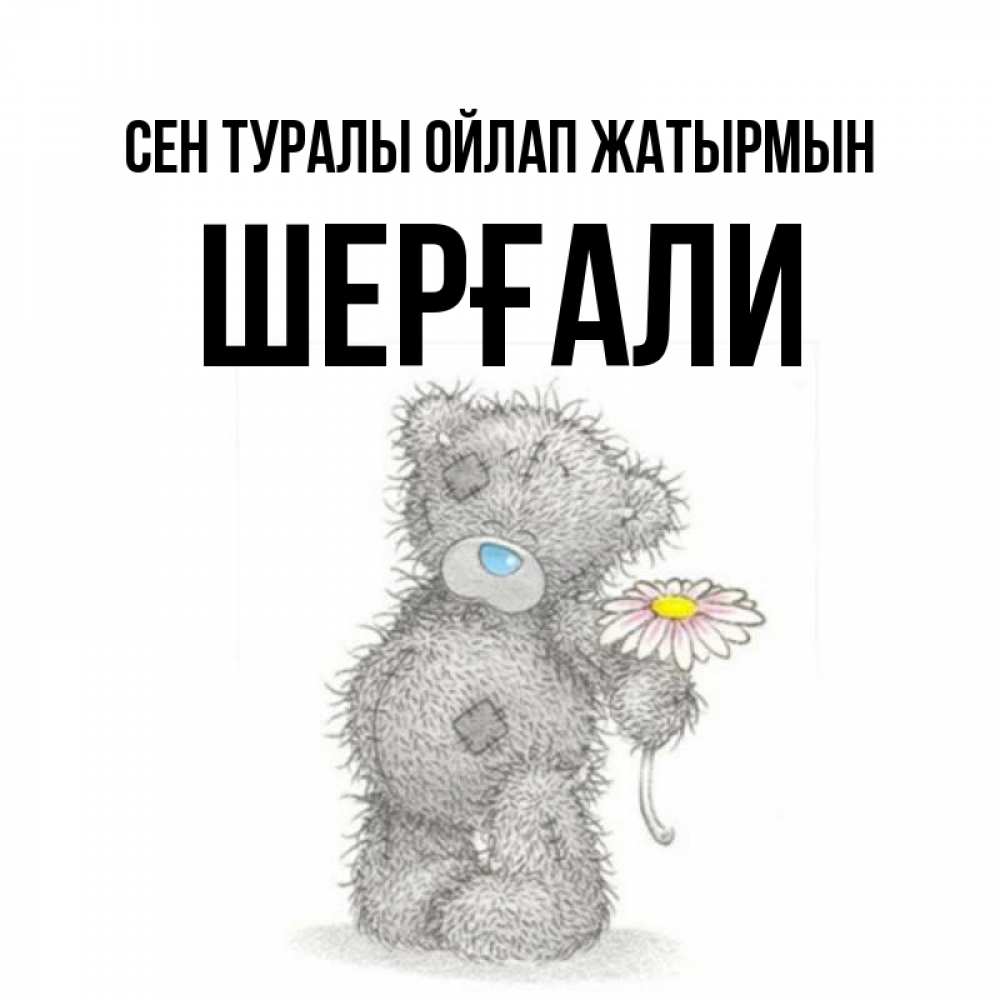 Күн сайын ашық хат с именем, ШЕРҒАЛИ Сен туралы ойлап жатырмын мысли только о тебе Онлайн тегін жүктеп алу тілектері бар керемет карта 
