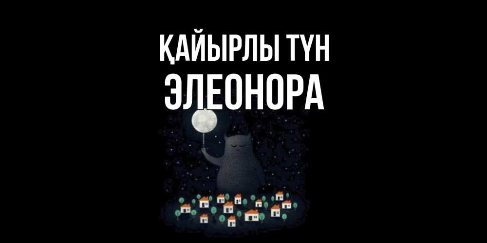 Күн сайын ашық хат с именем, Элеонора Қайырлы түн кот,луна, ночь, звезды Онлайн тегін жүктеп алу тілектері бар керемет карта 